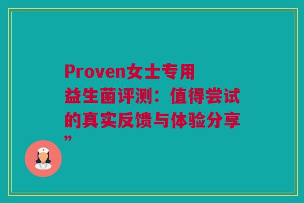 Proven女士专用益生菌评测：值得尝试的真实反馈与体验分享”