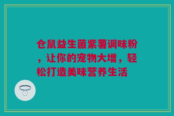 仓鼠益生菌紫薯调味粉，让你的宠物大增，轻松打造美味营养生活