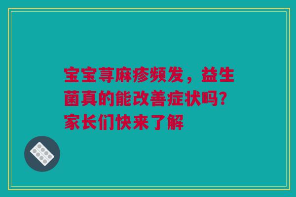 宝宝荨麻疹频发，益生菌真的能改善症状吗？家长们快来了解
