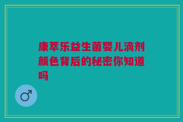康萃乐益生菌婴儿滴剂颜色背后的秘密你知道吗