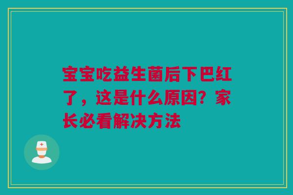 宝宝吃益生菌后下巴红了，这是什么原因？家长必看解决方法