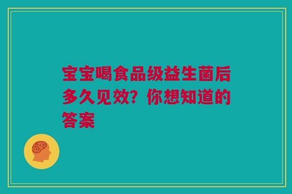 宝宝喝食品级益生菌后多久见效？你想知道的答案
