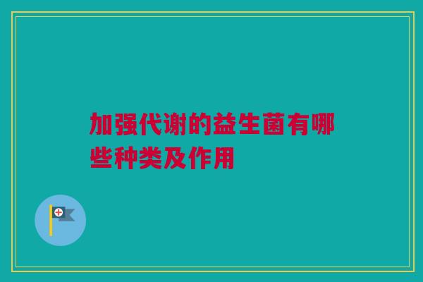 加强代谢的益生菌有哪些种类及作用