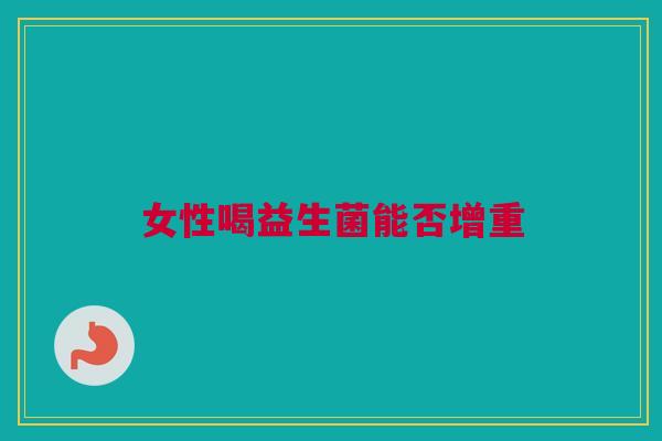 女性喝益生菌能否增重