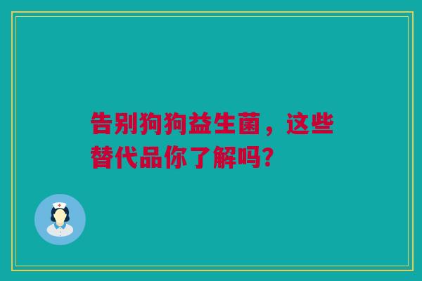 告别狗狗益生菌，这些替代品你了解吗？