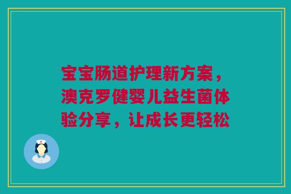 宝宝肠道护理新方案，澳克罗健婴儿益生菌体验分享，让成长更轻松