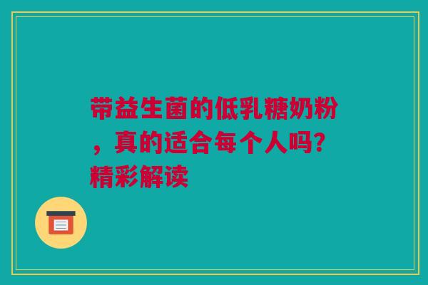 带益生菌的低乳糖奶粉，真的适合每个人吗？精彩解读