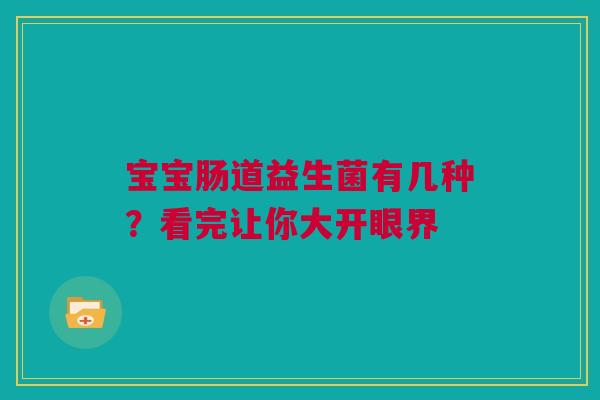 宝宝肠道益生菌有几种？看完让你大开眼界
