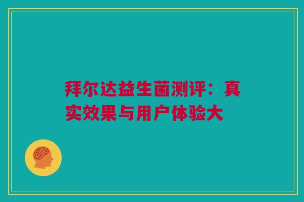 拜尔达益生菌测评：真实效果与用户体验大