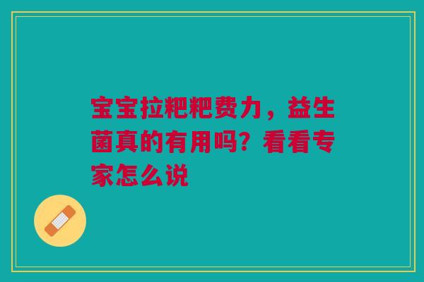 宝宝拉粑粑费力，益生菌真的有用吗？看看专家怎么说