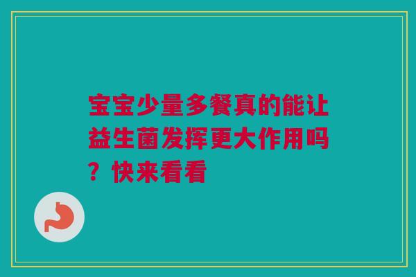 宝宝少量多餐真的能让益生菌发挥更大作用吗？快来看看