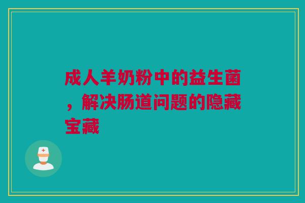 成人羊奶粉中的益生菌，解决肠道问题的隐藏宝藏