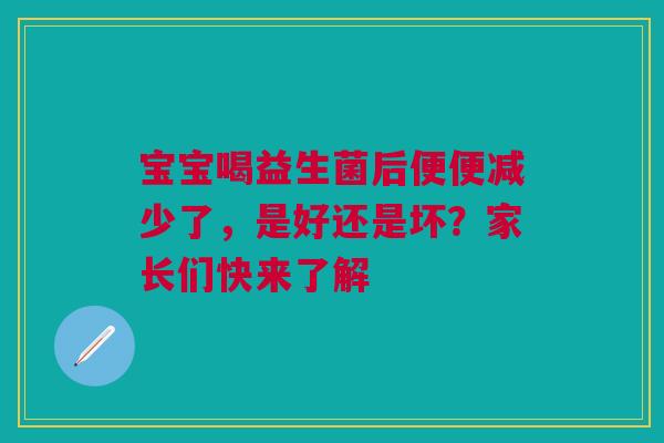 宝宝喝益生菌后便便减少了，是好还是坏？家长们快来了解