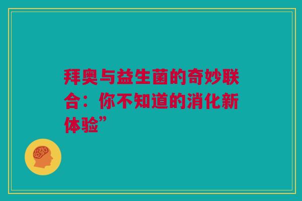 拜奥与益生菌的奇妙联合：你不知道的消化新体验”