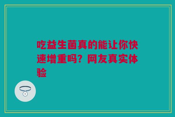 吃益生菌真的能让你快速增重吗？网友真实体验