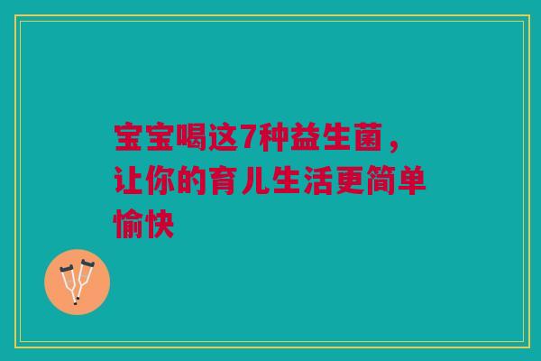 宝宝喝这7种益生菌，让你的育儿生活更简单愉快