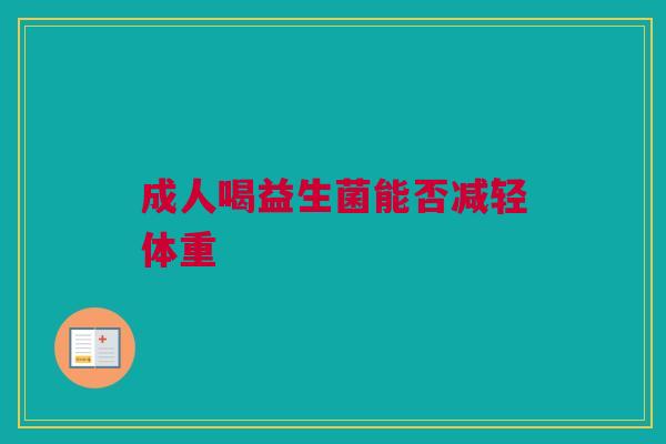 成人喝益生菌能否减轻体重