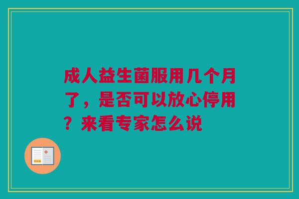 成人益生菌服用几个月了，是否可以放心停用？来看专家怎么说