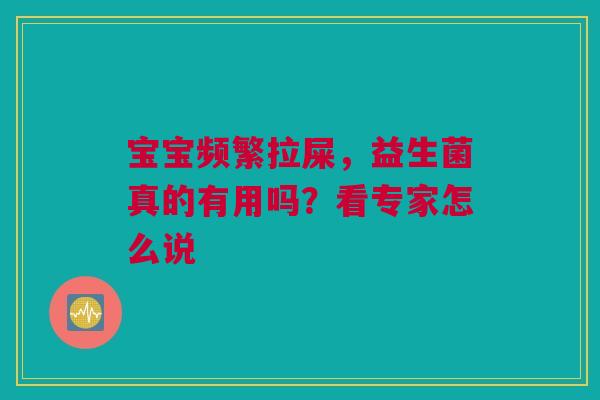 宝宝频繁拉屎，益生菌真的有用吗？看专家怎么说