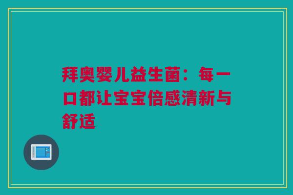 拜奥婴儿益生菌：每一口都让宝宝倍感清新与舒适