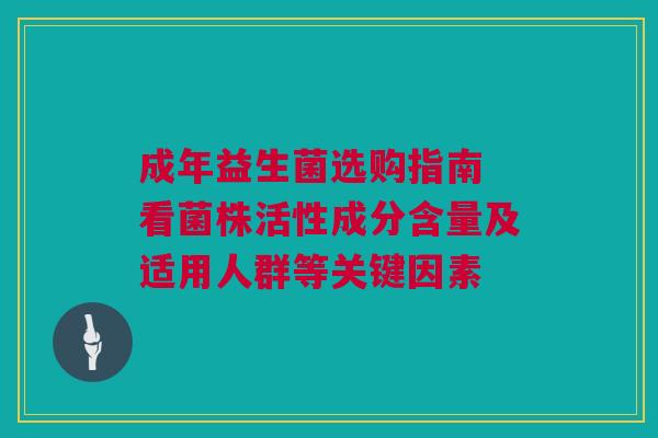 成年益生菌选购指南 看菌株活性成分含量及适用人群等关键因素