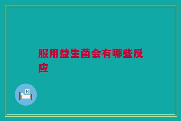 服用益生菌会有哪些反应