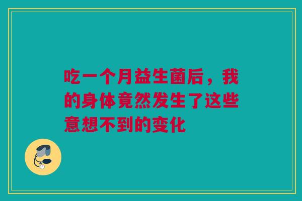 吃一个月益生菌后，我的身体竟然发生了这些意想不到的变化
