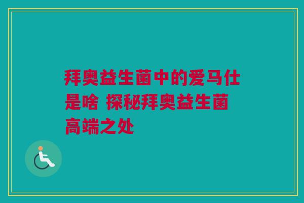 拜奥益生菌中的爱马仕是啥 探秘拜奥益生菌高端之处