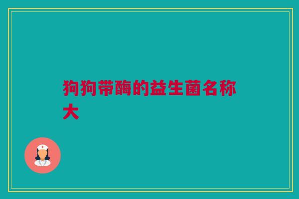 狗狗带酶的益生菌名称大