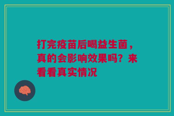 打完疫苗后喝益生菌，真的会影响效果吗？来看看真实情况