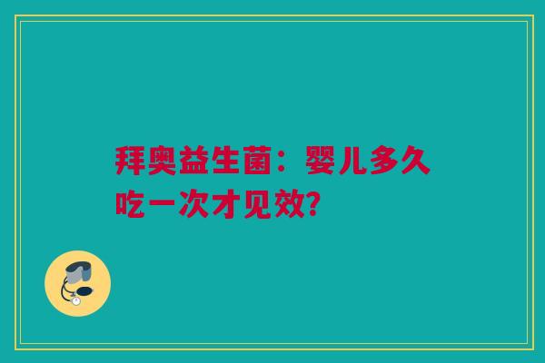 拜奥益生菌：婴儿多久吃一次才见效？