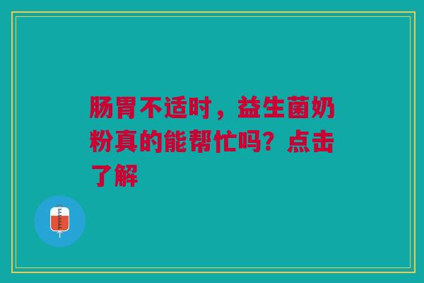 肠胃不适时，益生菌奶粉真的能帮忙吗？点击了解