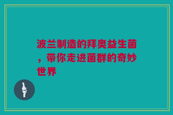 波兰制造的拜奥益生菌，带你走进菌群的奇妙世界
