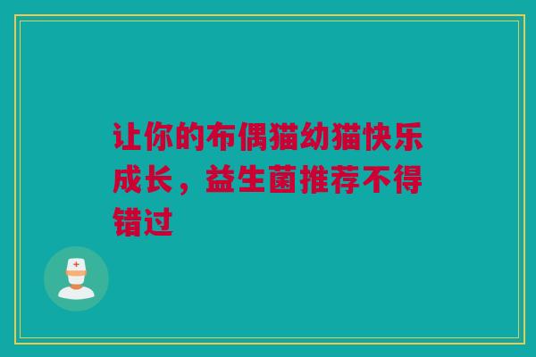 让你的布偶猫幼猫快乐成长，益生菌推荐不得错过