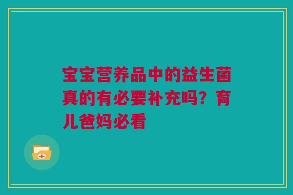 宝宝营养品中的益生菌真的有必要补充吗？育儿爸妈必看