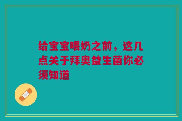 给宝宝喂奶之前，这几点关于拜奥益生菌你必须知道