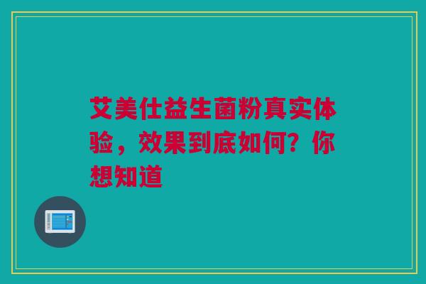 艾美仕益生菌粉真实体验，效果到底如何？你想知道