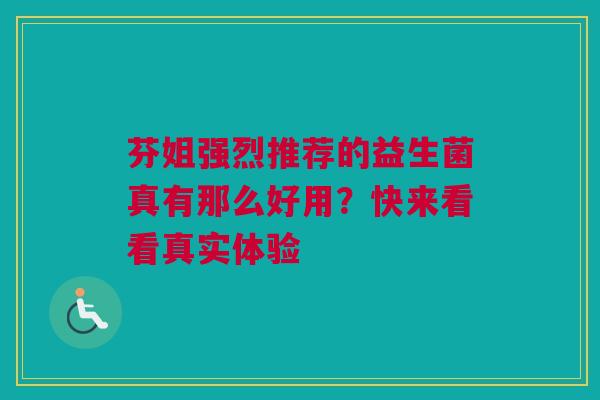 芬姐强烈推荐的益生菌真有那么好用？快来看看真实体验
