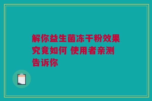 解你益生菌冻干粉效果究竟如何 使用者亲测告诉你