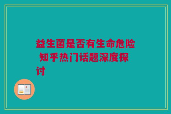 益生菌是否有生命危险 知乎热门话题深度探讨