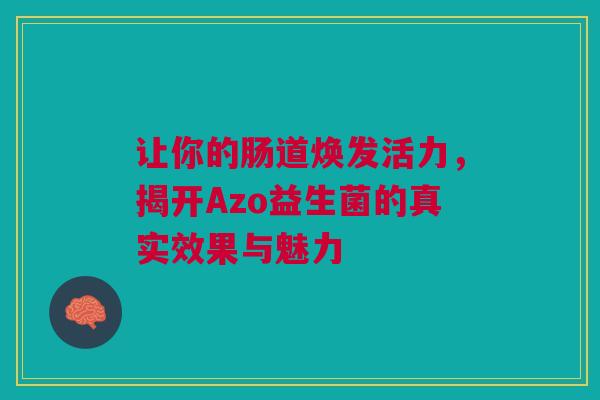 让你的肠道焕发活力，揭开Azo益生菌的真实效果与魅力