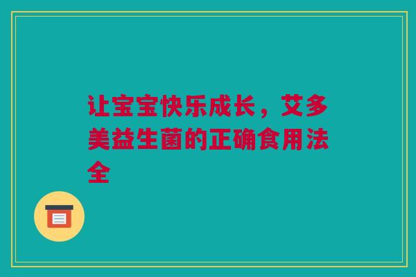 让宝宝快乐成长，艾多美益生菌的正确食用法全