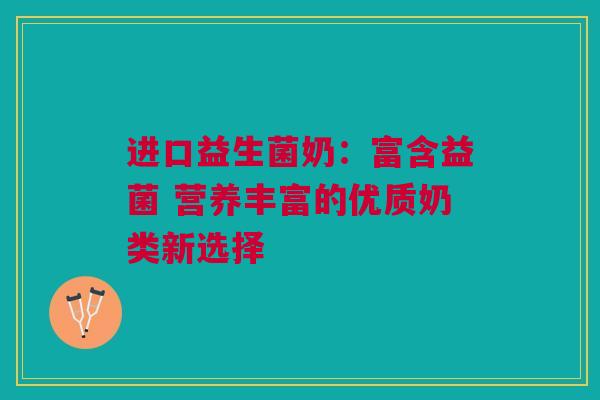 进口益生菌奶：富含益菌 营养丰富的优质奶类新选择