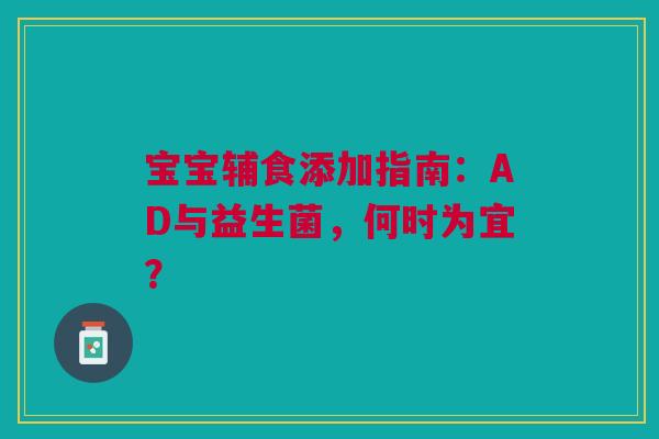 宝宝辅食添加指南：AD与益生菌，何时为宜？