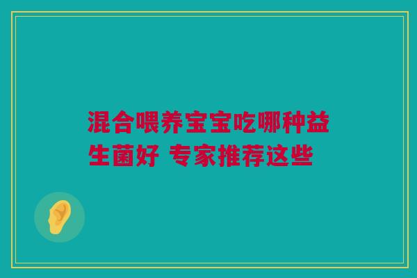 混合喂养宝宝吃哪种益生菌好 专家推荐这些