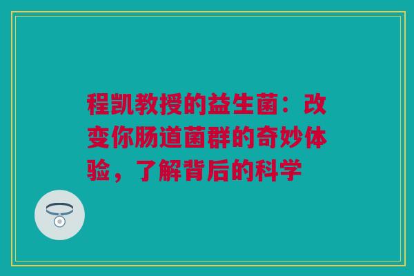 程凯教授的益生菌：改变你肠道菌群的奇妙体验，了解背后的科学